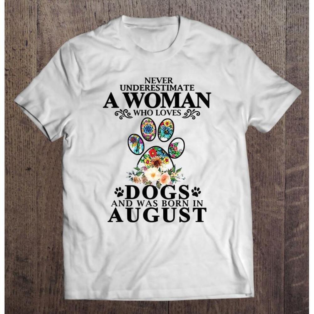Never Underestimate A Woman Who Loves Dog And Born In August T Shirt